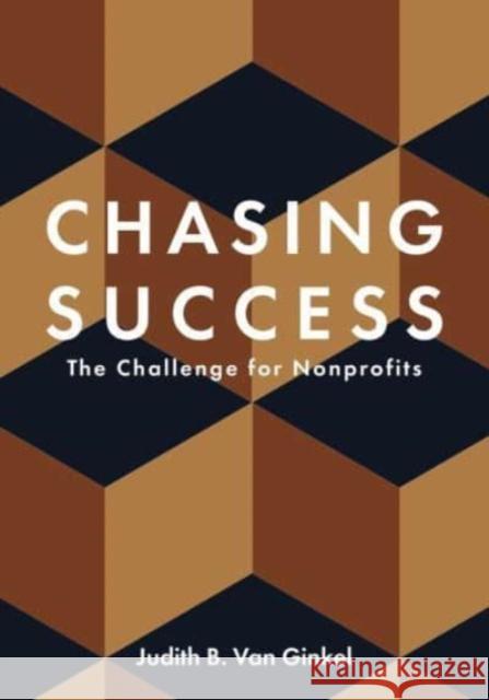 Chasing Success: The Challenge for Nonprofits Van Ginkel, Judith 9781947603622 University of Cincinnati Press