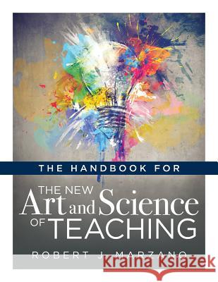 Handbook for the New Art and Science of Teaching: (Your Guide to the Marzano Framework for Competency-Based Education and Teaching Methods) Marzano, Robert J. 9781947604315 Solution Tree