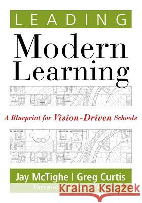 Leading Modern Learning: A Blueprint for Vision-Driven Schools (a Framework of Education Reform for Empowering Modern Learners) Jay McTighe Yong Zhao 9781947604445