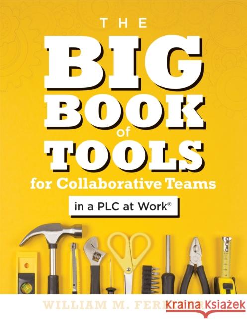 Big Book of Tools for Collaborative Teams in a Plc at Work(r): (An Explicitly Structured Guide for Team Learning and Implementing Collaborative Plc St Ferriter, William M. 9781947604858 Solution Tree