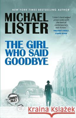 The Girl Who Said Goodbye: A Jimmy Riley Novel Michael Lister 9781947606050