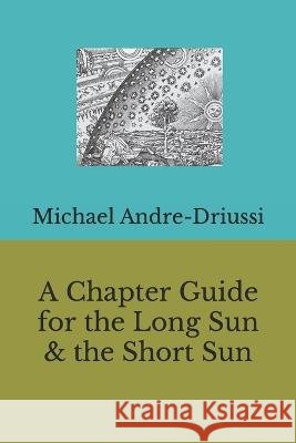 A Chapter Guide for the Long Sun & the Short Sun Michael Andre-Driussi   9781947614291