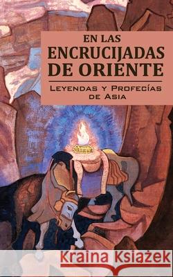 En Las Encrucijadas de Oriente: Leyendas Y Profecías de Asia Agni Yoga Hispana, Sociedad 9781947619005 Sociedad AGNI Yoga Hispana