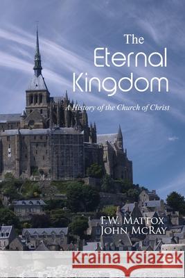 The Eternal Kingdom: A History of the Church of Christ F. W. Mattox John McRay 9781947622227