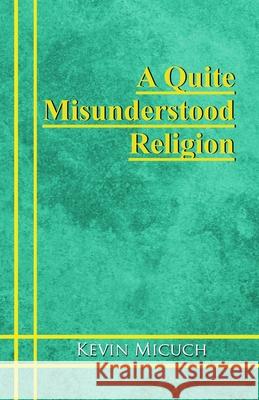 A Quite Misunderstood Religion Kevin Micuch 9781947622487 Cobb Publishing