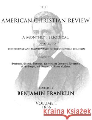 American Christian Review (Vol. 1, 1856) Benjamin Franklin 9781947622555