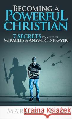 Becoming A Powerful Christian: 7 Secrets to a Life of Miracles and Answered Prayer Marjorie Lou Marchon Lagapa Pulido 9781947624061 Marjorie Lou Ministries