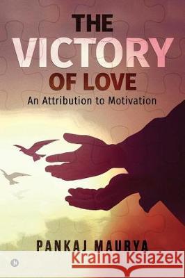 The Victory of Love: An Attribution to Motivation Pankaj Maurya 9781947634459