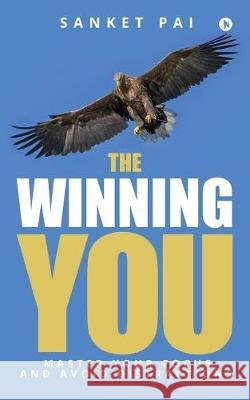 The Winning You: Master Your Focus and Avoid Distractions Sanket Pai 9781947634657 Notion Press, Inc.