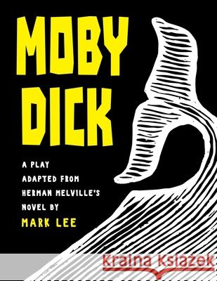 Moby Dick: A Play Adapted from Herman Melville's Novel Mark Lee Herman Melville 9781947635340