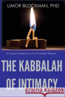 The Kabbalah of Intimacy: A Modern Implication of a Primordial Wisdom Limor Blockman 9781947637047