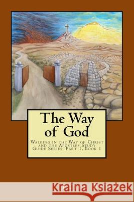 The Way of God: Walking in the Way of Christ and the Apostles Study Guide Series Part 1, Book 1 Dr Peter Briggs 9781947642010 Daystar Institute / Nm, Inc.