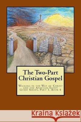 The Two-Part Christian Gospel: Walking in the Way of Christ and the Apostles Study Guide Series, Part 1, Book 6 Dr Peter Briggs 9781947642065 Daystar Institute / Nm, Inc.