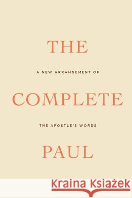 The Complete Paul: A New Arrangement of the Apostle's Words Douglas Wilson 9781947644021