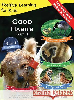 Good Habits Part 1: A 3-in-1 unique book teaching children Good Habits, Values as well as types of Animals Kothari, Ankit 9781947645066