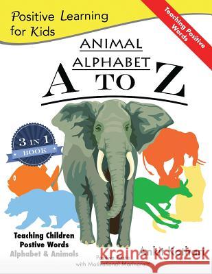 Animal Alphabet A to Z: 3-in-1 book teaching children Positive Words, Alphabet and Animals Kothari, Ankit 9781947645080 Positive Pasta Publishing, LLC