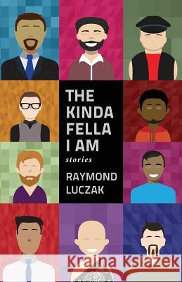 The Kinda Fella I Am: Stories Raymond Luczak 9781947647091