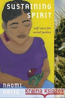 Sustaining Spirit: Self-Care for Social Justice Naomi Ortiz Mona Z Kraculdy Ortiz Naomi 9781947647138 Reclamation Press