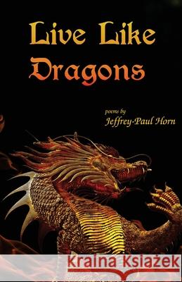 Live Like Dragons Jeffrey-Paul Horn 9781947653023 Clare Songbirds Publishing House