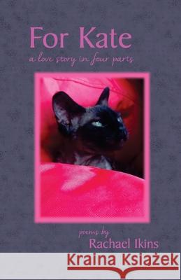 For Kate: A Love Story in Four Parts Rachael Z. Ikins 9781947653115