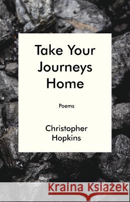 Take Your Journeys Home Christopher Hopkins   9781947653122 Clare Songbirds Publishing House