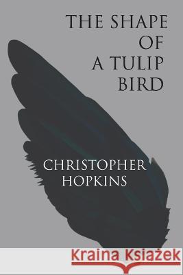 The Shape of a Tulip Bird Christopher Hopkins   9781947653726