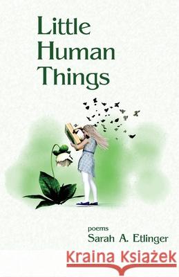 Little Human Things Sarah a. Etlinger 9781947653863 Clare Songbirds Publishing House