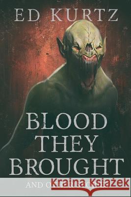 Blood They Brought and Other Stories Ed Kurtz 9781947654709