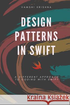 Design Patterns in Swift: A Different Approach to Coding with Swift Vamshi Krishna 9781947655188 Fiction Vortex, Inc.