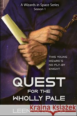 Quest for the Wholly Pale, Season One (A Wizards in Space Series) Leenna Naidoo   9781947655317