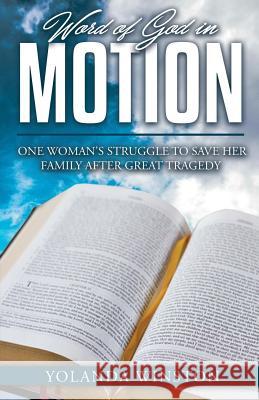 Word of God in Motion: One Woman's Struggle to Save Her Family After Great Tragedy Yolanda M. Winston Independent Editor Iris M. Williams 9781947656314