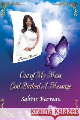 Out of My Mess, God Birthed a Message Sabine Barreau Iris M. Williams J. E. M 9781947656345 Butterfly Typeface