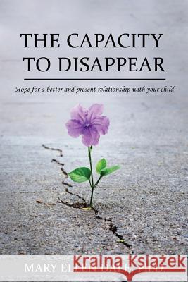 The Capacity to Disappear: Hope for a Better and Present Relationship with Your Child Iris M. Williams Robert Williams Mary Ellen Dal 9781947656949 Butterfly Typeface