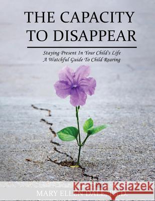 The Capacity to Disappear: Staying Present in Your Child's Life Iris M. Williams Robert Williams Mary Ellen Dal 9781947656956 Butterfly Typeface