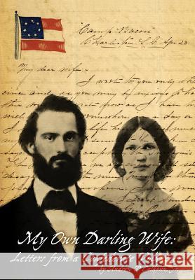 My Own Darling Wife: Letters from a Confederate Volunteer Jr. Andrew P. Calhoun John Francis Calhoun 9781947660014 Shotwell Publishing LLC