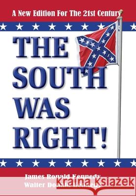 The South Was Right!: A New Edition for the 21st Century James Ronald Kennedy Walter Donald Kennedy 9781947660458 Shotwell Publishing LLC