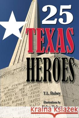 25 Texas Heroes T L Hulsey, Helen Hulsey 9781947660533 Shotwell Publishing LLC