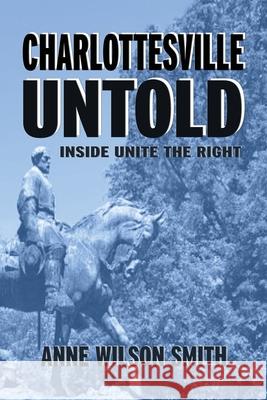 Charlottesville Untold: Inside Unite The Right Anne Wilson Smith 9781947660588