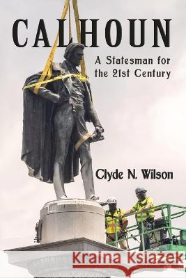 Calhoun: A Statesman for the 21st Century Clyde N Wilson   9781947660694 Shotwell Publishing LLC
