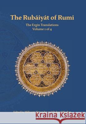 The Rubaiyat of Rumi, The Ergin Translations, Volume 1 Mevlana Jalaluddin Rumi Nevit O. Ergin Millicent J. Alexander 9781947666061 Powerhouse Publishing (AUS)