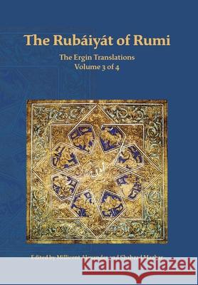 The Rubaiyat of Rumi, The Ergin Translations, Volume 3 Mevlana Jalaluddin Rumi Nevit O. Ergin Alexander 9781947666122 Powerhouse Publishing