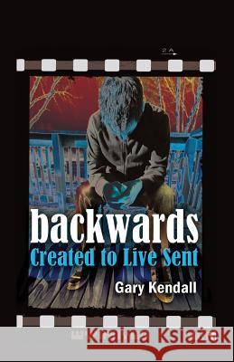 Backwards: Created to Live Sent Gary Kendall 9781947671591 Dust Jacket Media Group