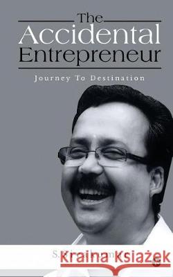 The Accidental Entrepreneur: Journey to Destination S. Sivakumar 9781947697706