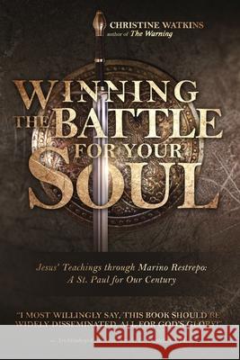 Winning the Battle for Your Soul: Jesus' Teachings through Marino Restrepo: A St. Paul for Our Century Christine Watkins Mar 9781947701137 Queen of Peace Media