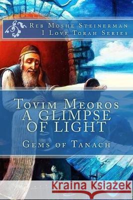 Tovim Meoros A Glimpse of Light: Gems of Tanach Moshe Steinerman   9781947706002 Ilovetorah Jewish Publishing