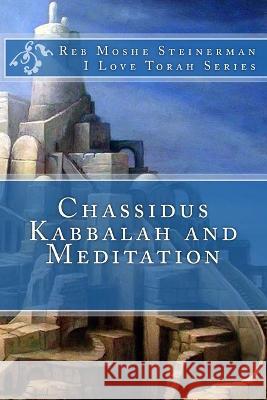 Chassidus Kabbalah & Meditation Moshe Steinerman   9781947706033 Ilovetorah Jewish Publishing