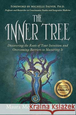 The Inner Tree: Discovering the Roots of Your Intuition and Overcoming Barriers to Mastering It Maura McCarley Torkildson 9781947708143 Citrine Publishing