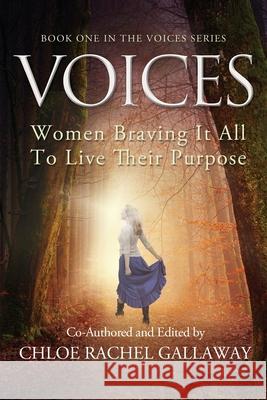 Voices: Women Braving It All to Live Their Purpose Chloe Rachel Gallaway Chloe Rachel Gallaway 9781947708365 Citrine Publishing