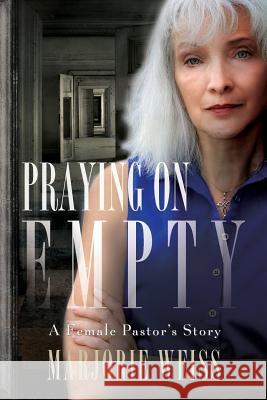 Praying on Empty: A Female Pastor's Story Marjorie Weiss 9781947708549 Citrine Publishing