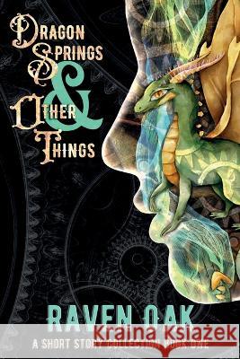 Dragon Springs & Other Things: A Short Story Collection Book I Raven Oak   9781947712041 Grey Sun Press